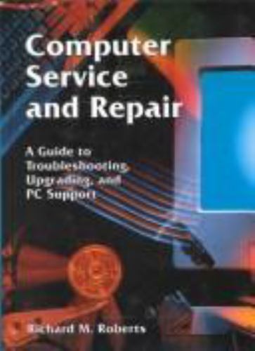 Computer Service and Repair : A Guide to Upgrading, Configuring, Troubleshooting