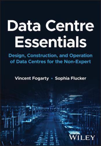 Data Centre Essentials: Design, Construction, and Operation of Data Centres for