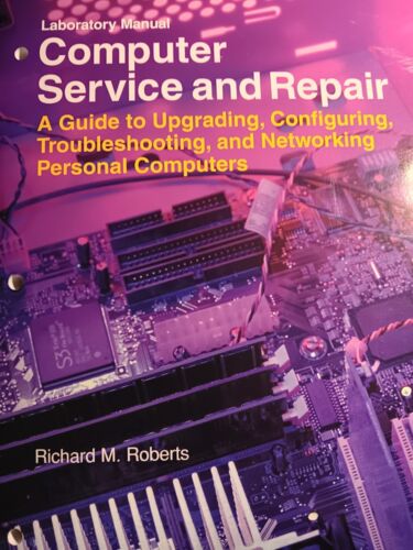 COMPUTER SERVICE AND REPAIR: A GUIDE TO TROUBLESHOOTING, By Richard M. Roberts