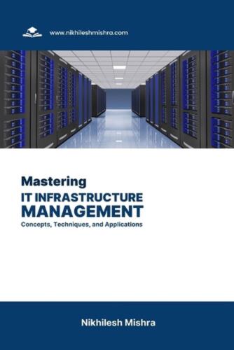 Mastering IT Infrastructure Management: Concepts, Techniques, and Applications b