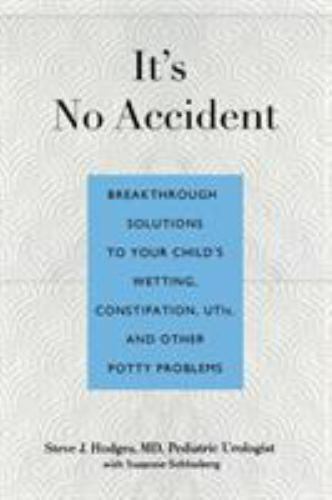 It’s No Accident: Breakthrough Solutions To Your Child’s Wetting, Constipation,