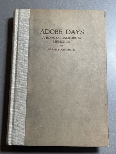 ADOBE DAYS A BOOK OF CALIFORNIA MEMORIES BY SARAH BIXBY-SMITH TORCH PRESS 1926