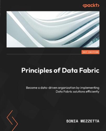 Principles of Data Fabric: Become a data-driven organization by implementing Dat