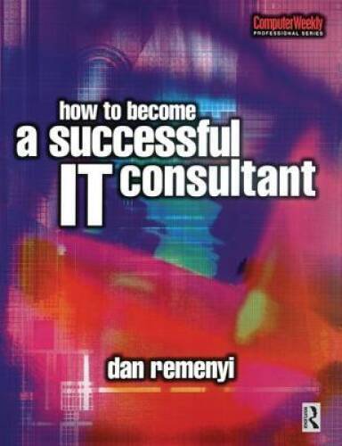 How to Become a Successful IT Consultant (Computer Weekly Professional) – GOOD