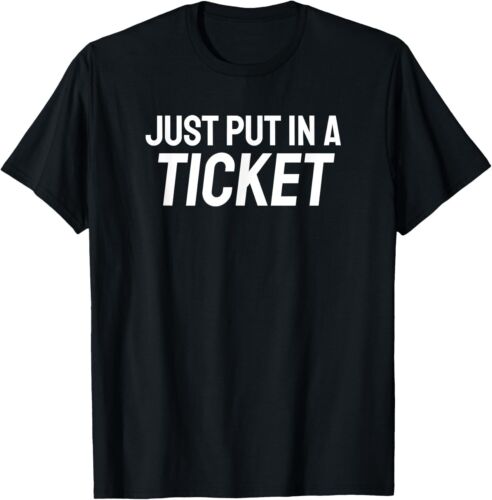 Funny Just Put In A Ticket IT Help Desk Geek Tee Gift Unisex T-Shirt