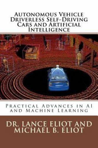 Autonomous Vehicle Driverless Self-Driving Cars and Artificial Intelligence: Pra