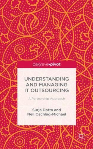 Understanding and Managing IT Outsourcing: A Partnership Approach by S. Datta (E