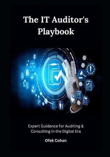 The IT Auditor’s Playbook: Expert Guidance for Auditing & Consulting in the Digi