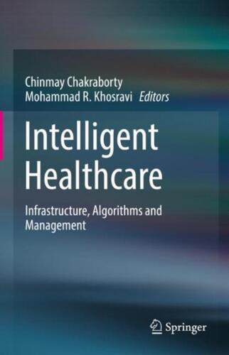 Intelligent Healthcare: Infrastructure, Algorithms and Management by Chinmay Cha