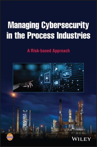 Managing Cybersecurity in the Process Industries: A Risk-Based Approach: New