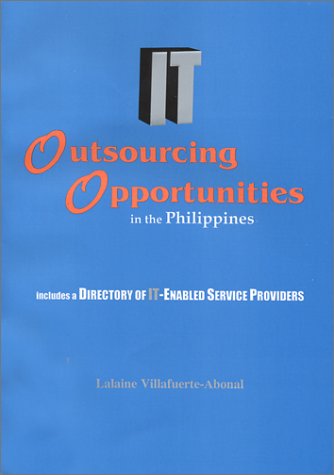 IT Outsourcing Opportunities in the Philippines (includes a Directory of IT-Enabled Service Providers)