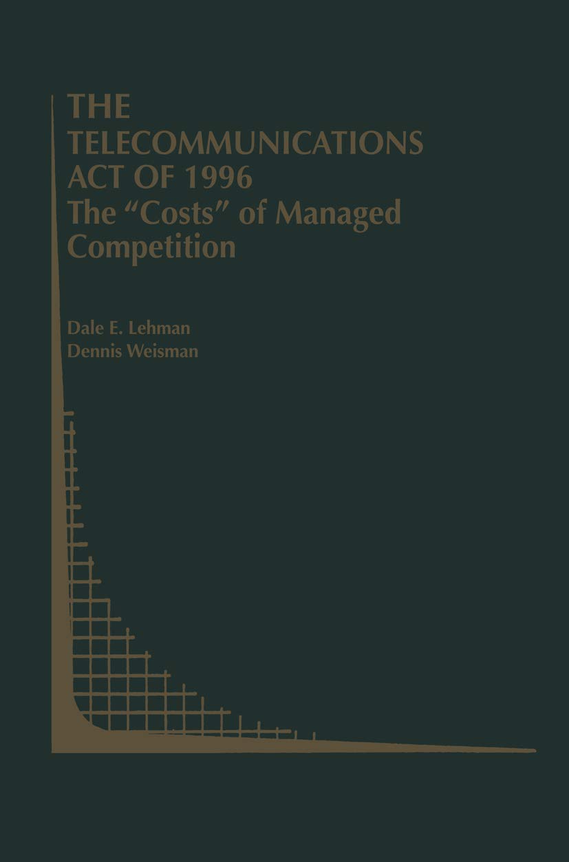 The Telecommunications Act of 1996: The “Costs” of Managed Competition: The Costs of Managed Competition (Topics in Regulatory Economics and Policy)