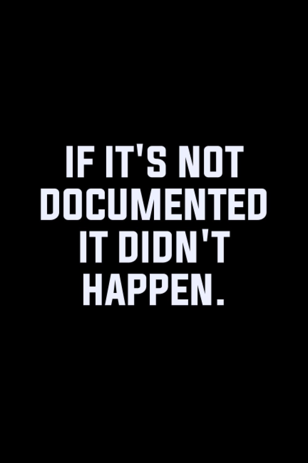 If It’s Not Documented It Didn’t Happen: 6×9 Blank Lined notebooks journal with funny sayings on cover Funny Office Work Desk for Coworker, Employees, Boss Day Gifts, 100 Pages