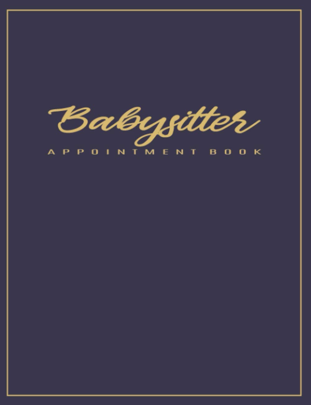 Babysitter Appointment Book: Undated 12-Month Reservation Calendar Planner and Client Data Organizer: Customer Contact Information Address Book and Tracker of Child Care Schedule