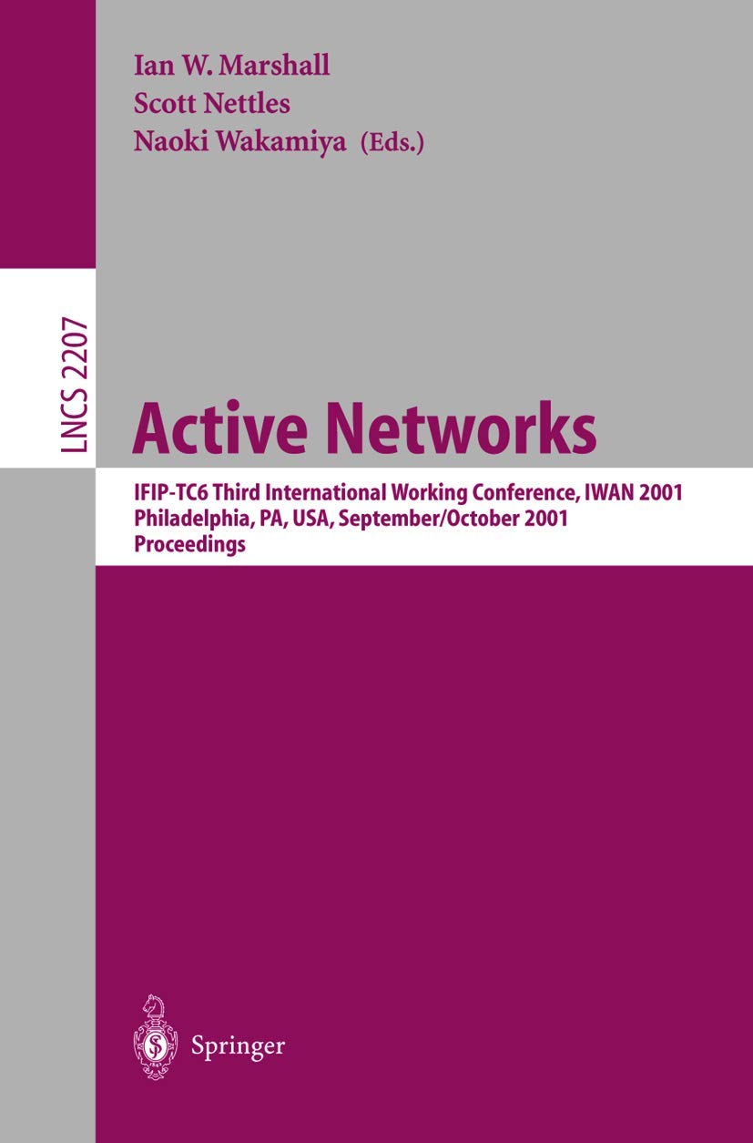 Active Networks: IFIP-TC6 Third International Working Conference, IWAN 2001, Philadelphia, PA, USA, September 30-October 2, 2001. Proceedings (Lecture Notes in Computer Science, 2207)