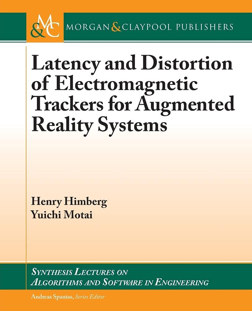 Latency and Distortion of Electromagnetic Trackers for Augmented Reality Systems (Synthesis Lectures on Algorithms and Software in Engineering)