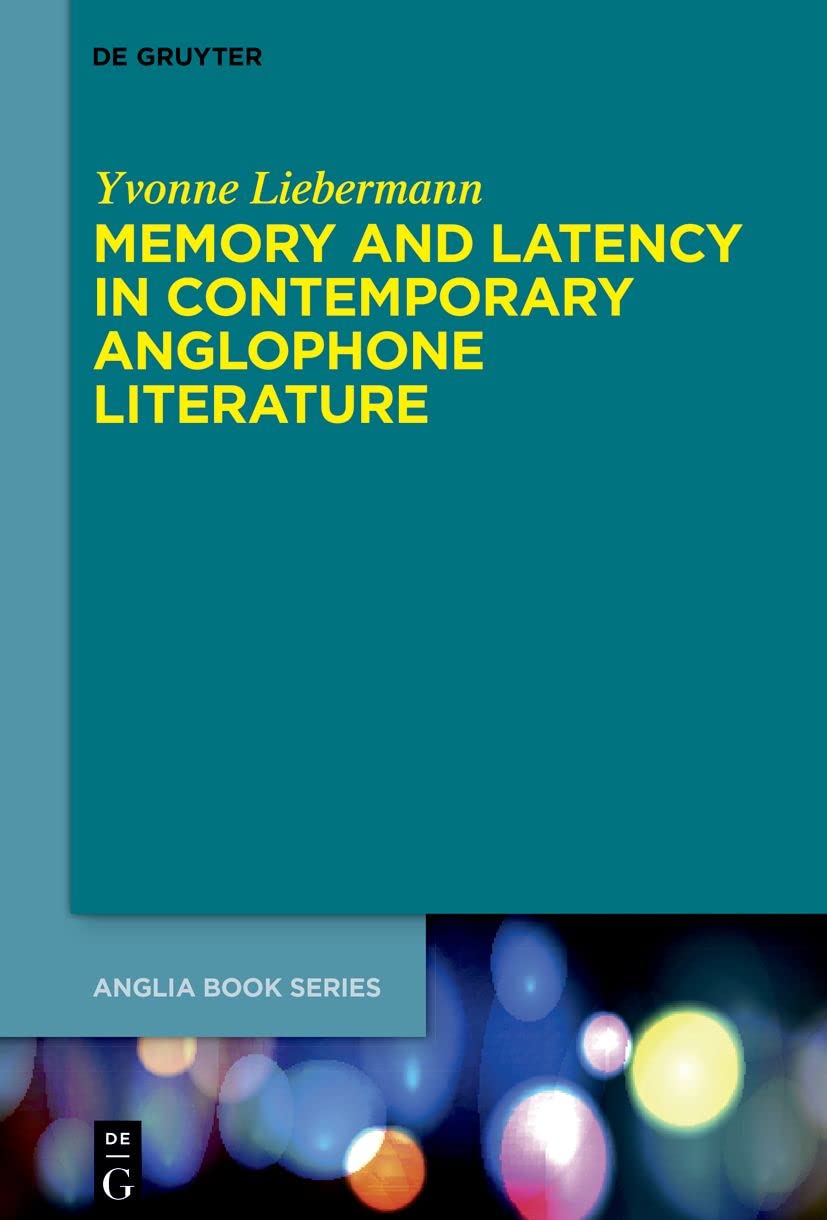 Memory and Latency in Contemporary Anglophone Literature (Buchreihe der Anglia / Anglia Book Series, 81)