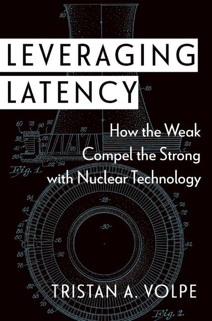 Leveraging Latency: How the Weak Compel the Strong with Nuclear Technology (Disruptive Technology and International Security Series)