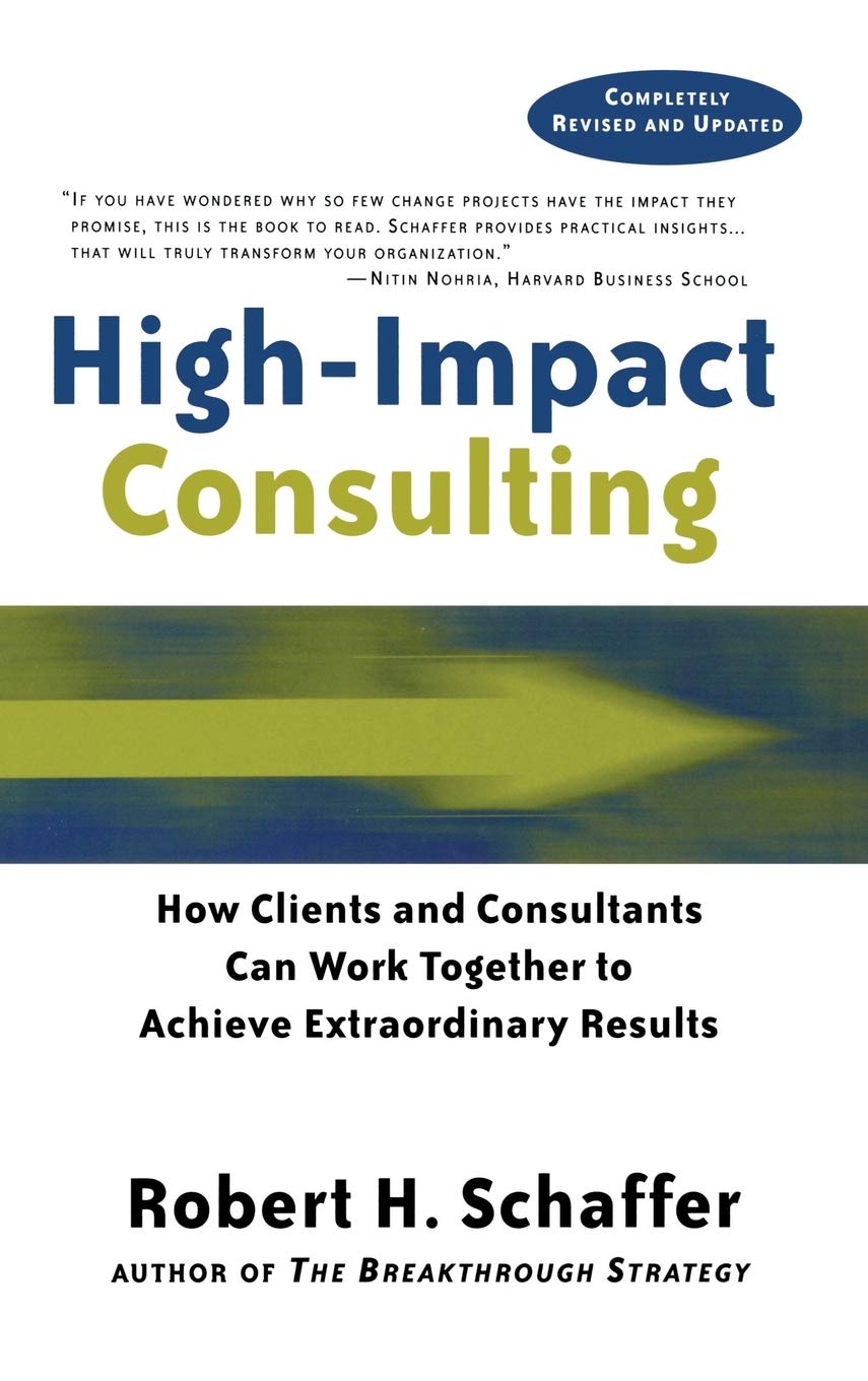 High-Impact Consulting: How Clients and Consultants Can Work Together to Achieve Extraordinary Results (Completely Revised and Updated)