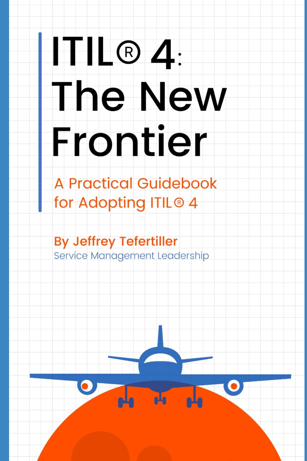 ITIL® 4: The New Frontier: A Practical Guidebook for Adopting ITIL® 4