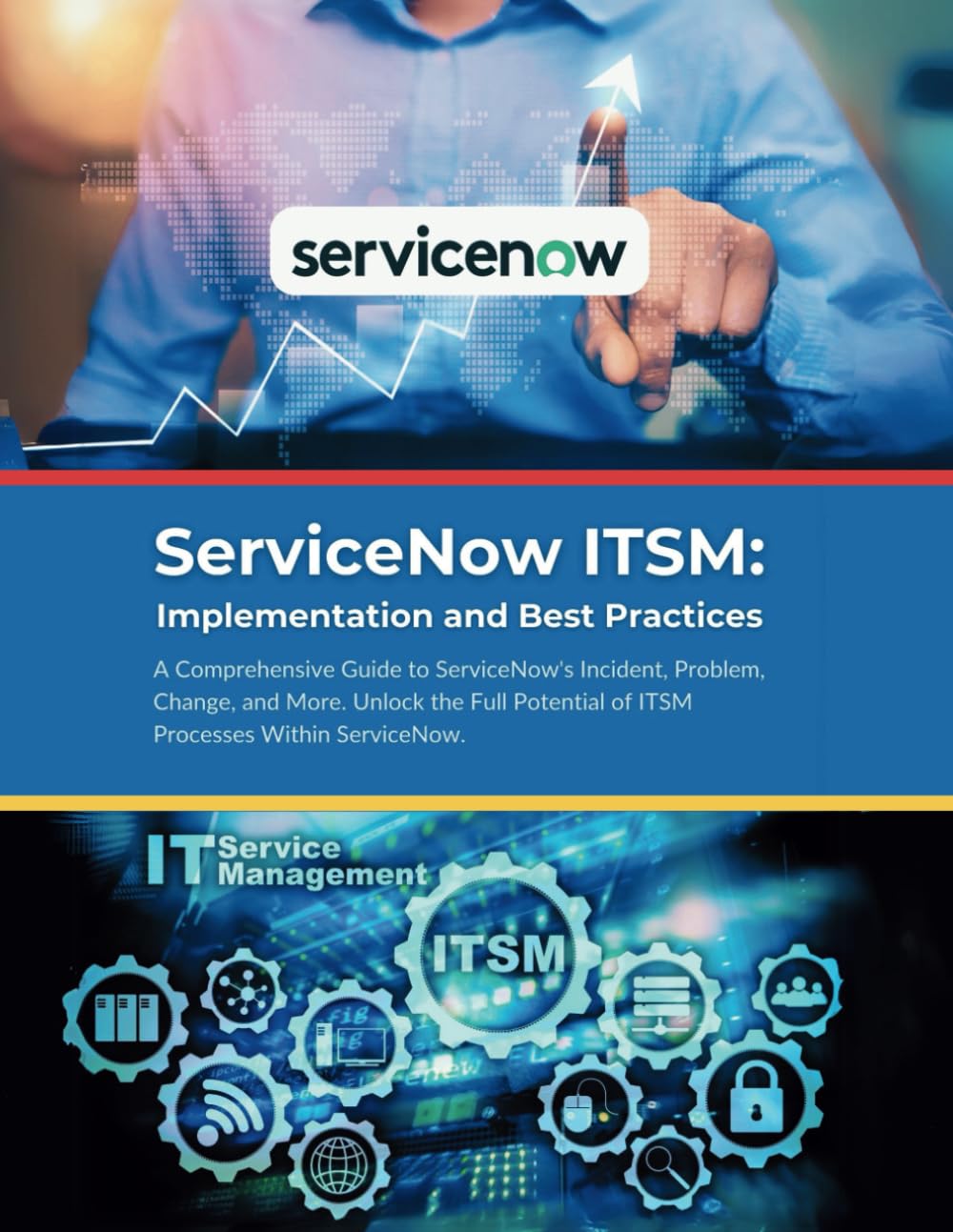 ServiceNow ITSM: Implementation and Best Practices: A Comprehensive Guide to ServiceNow’s Incident, Problem, Change, and More. Unlock the Full Potential of ITSM Processes Within ServiceNow.