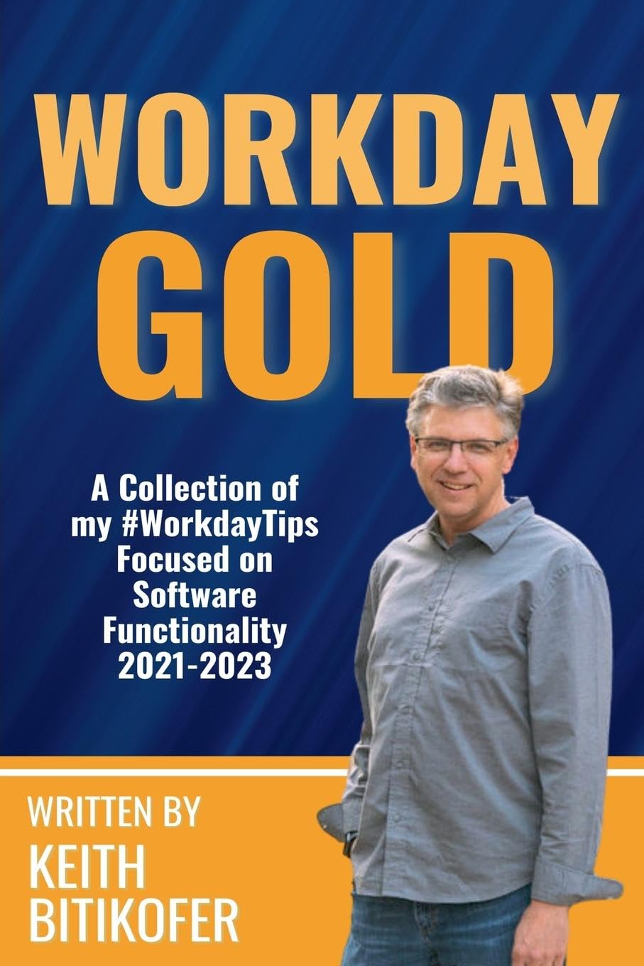 Workday Gold: A Collection of Keith Bitikofer’s #WorkdayTips Focused on Software Functionality 2021-2023