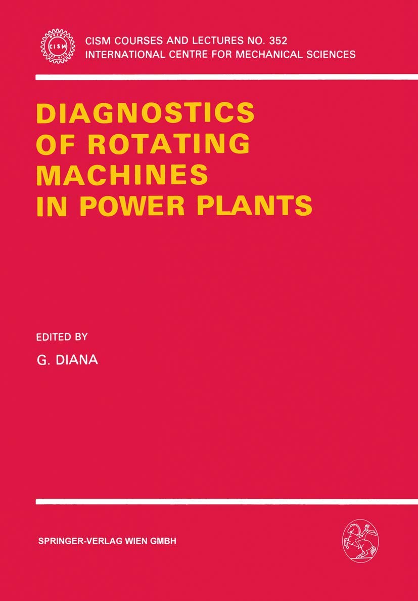 Diagnostics of Rotating Machines in Power Plants: Proceedings of the CISM/IFToMM Symposium, October 27–29, 1993, Udine, Italy (CISM International Centre for Mechanical Sciences, 352)