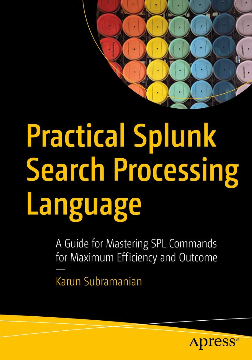 Practical Splunk Search Processing Language: A Guide for Mastering SPL Commands for Maximum Efficiency and Outcome