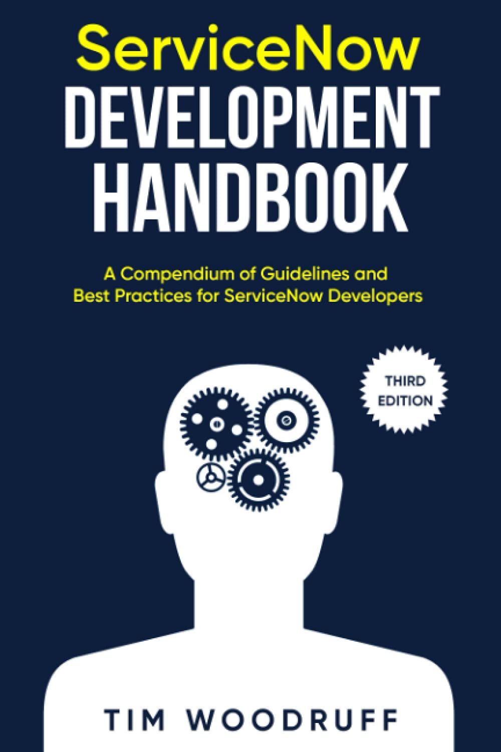 ServiceNow Development Handbook – Third Edition: A compendium of ServiceNow “NOW” platform development and architecture pro-tips, guidelines, and best practices