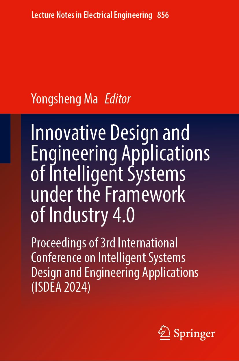 Innovative Design and Engineering Applications of Intelligent Systems Under the Framework of Industry 4.0: Proceedings of 3rd International Conference … Notes in Electrical Engineering, 856)