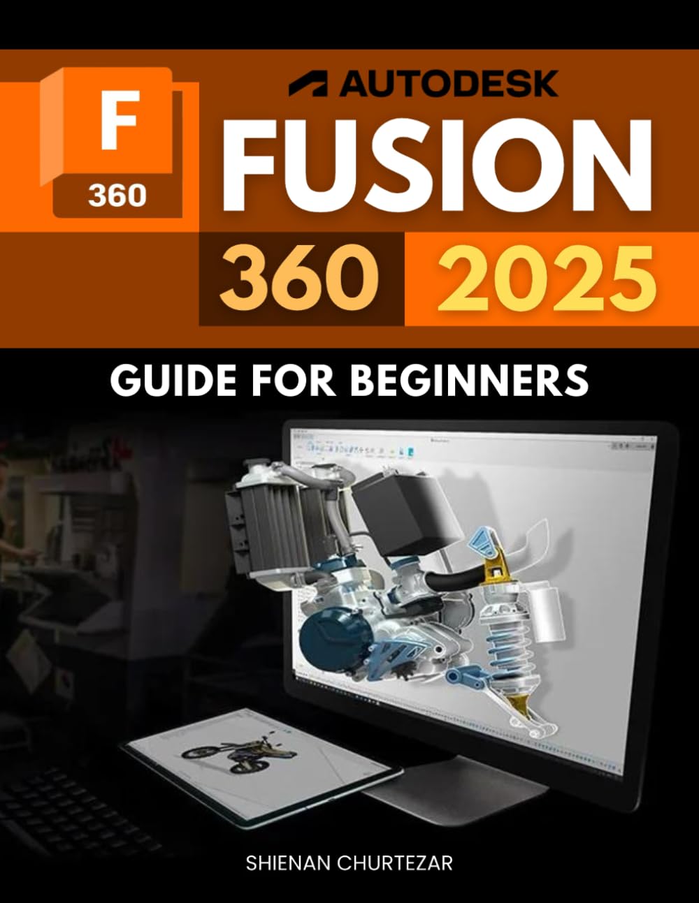 Autodesk Fusion 360 2025 Guide for Beginners: A Comprehensive Introduction to Mastering Design, Engineering, and Manufacturing with Fusion 360 in 2025