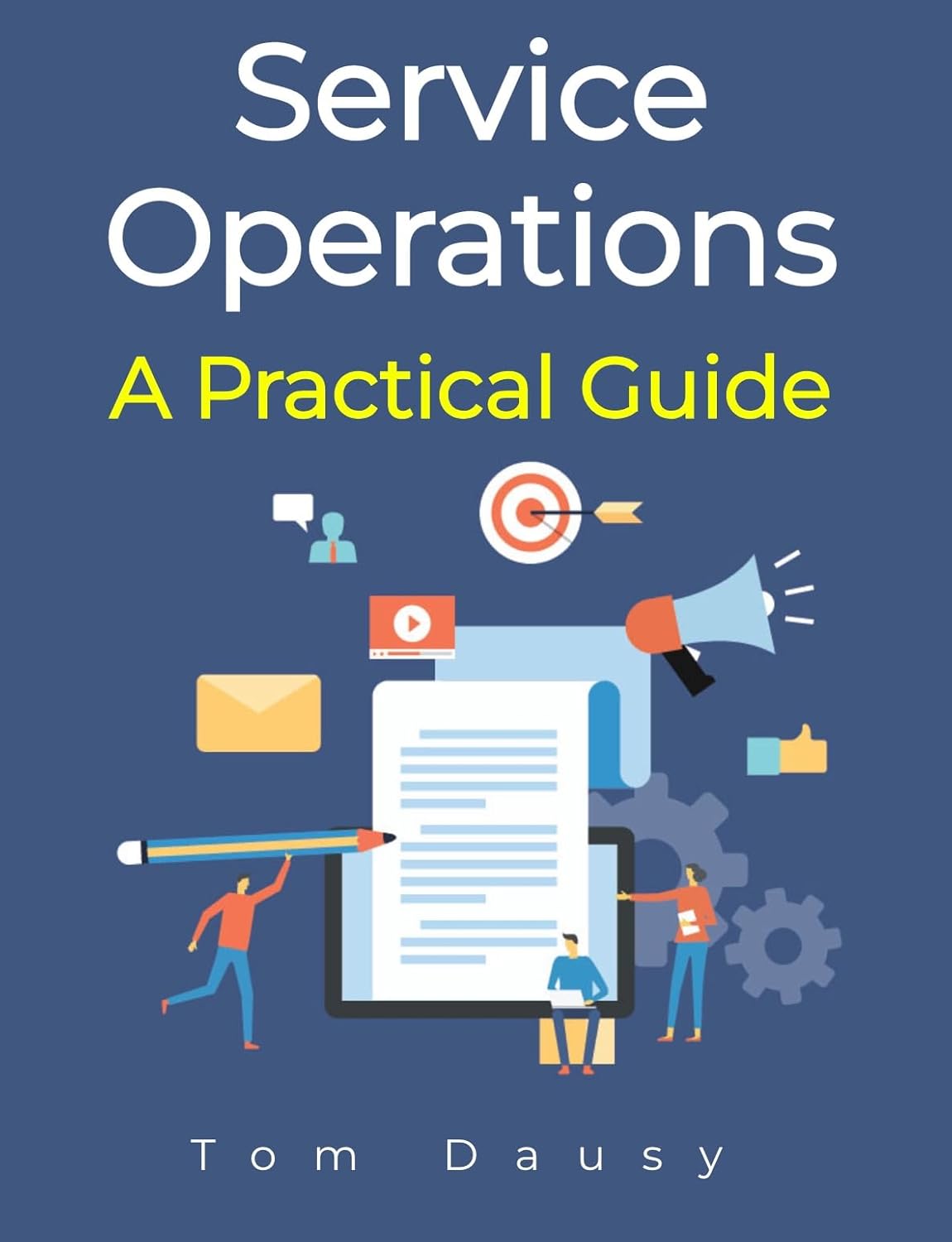 Service Operations Management Mastery: A Practical Guide to Improving Efficiency and Customer Satisfaction