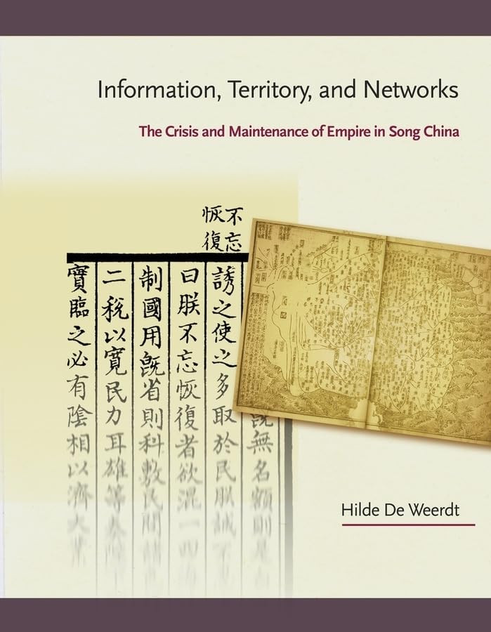 Information, Territory, and Networks: The Crisis and Maintenance of Empire in Song China (Harvard East Asian Monographs)