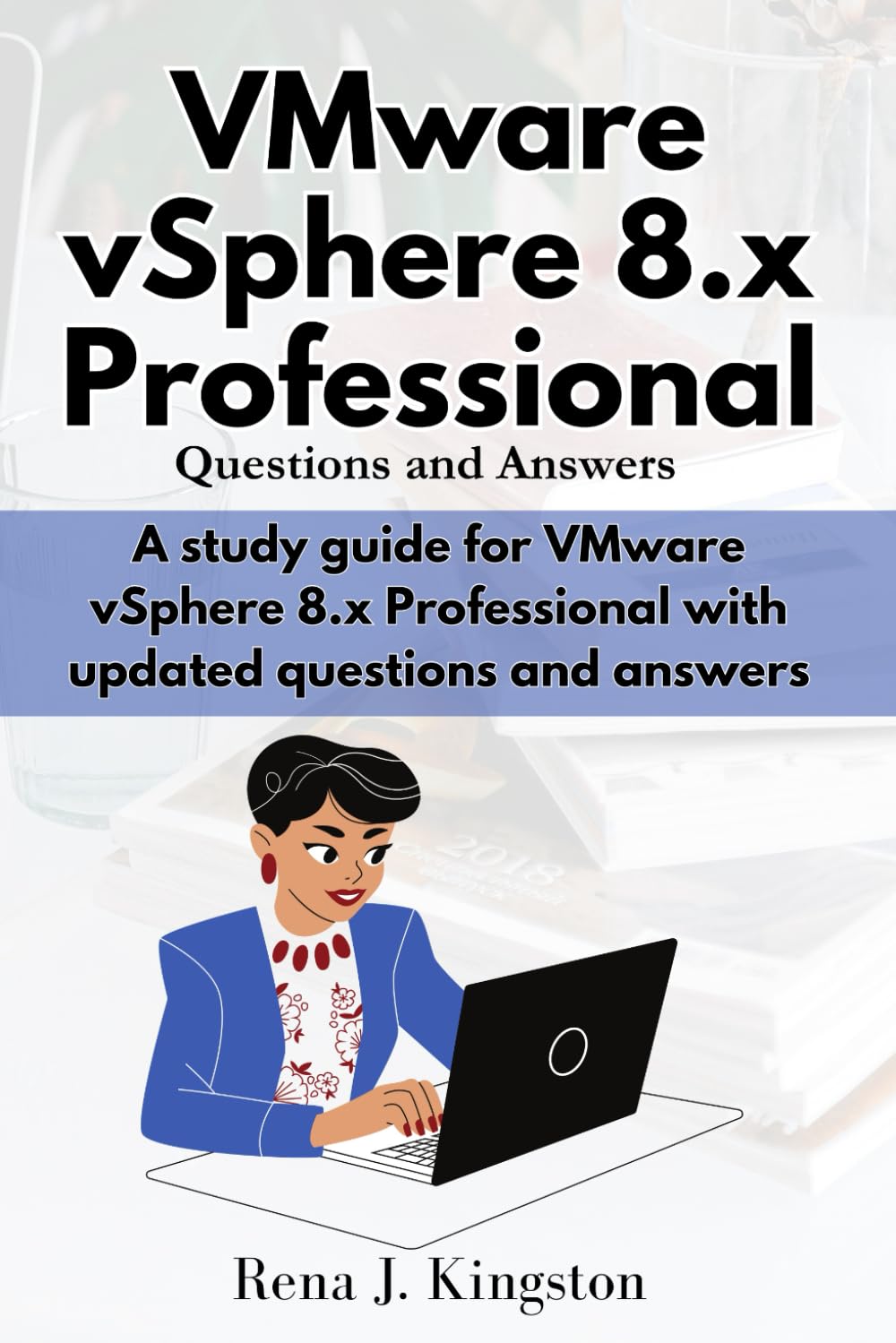 VMWARE VSPHERE 8.x PROFESSIONAL QUESTION AND ANSWER: A study guide for VMware vSphere 8.x Professional with updated questions and answers