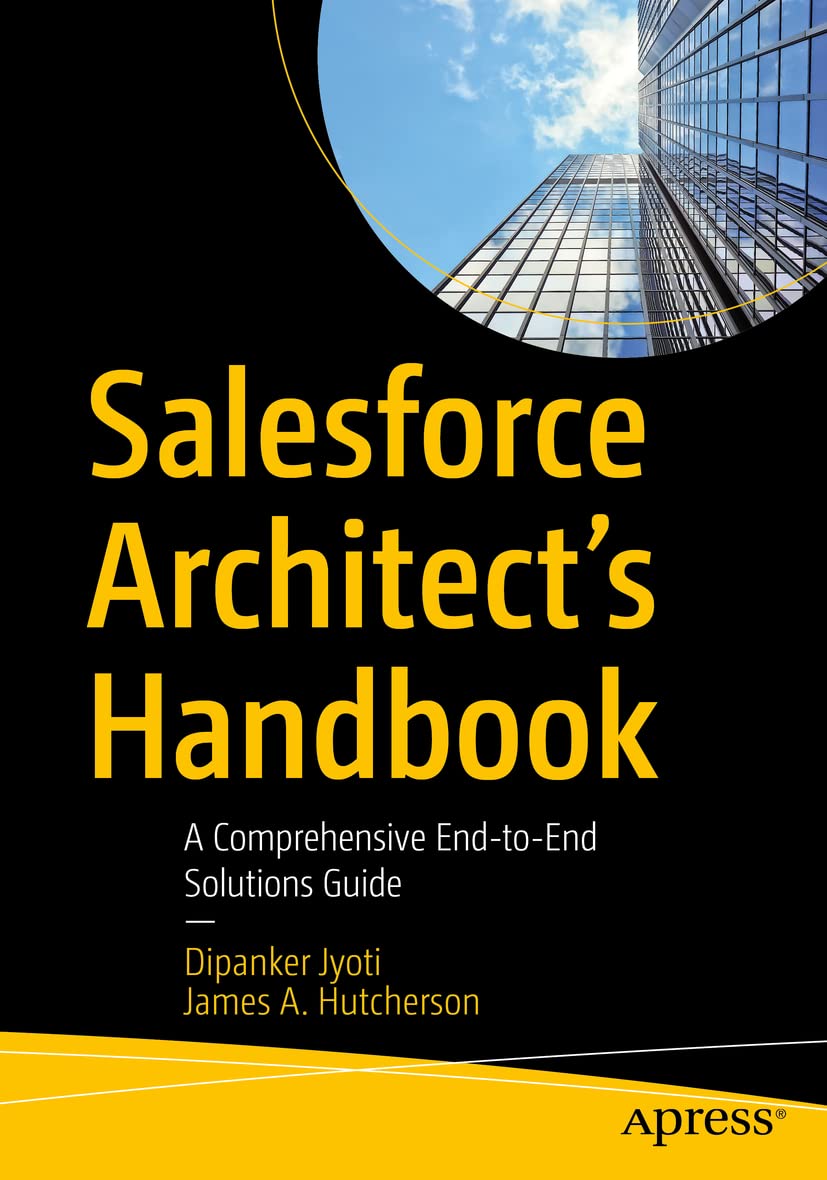 Salesforce Architect’s Handbook: A Comprehensive End-to-End Solutions Guide