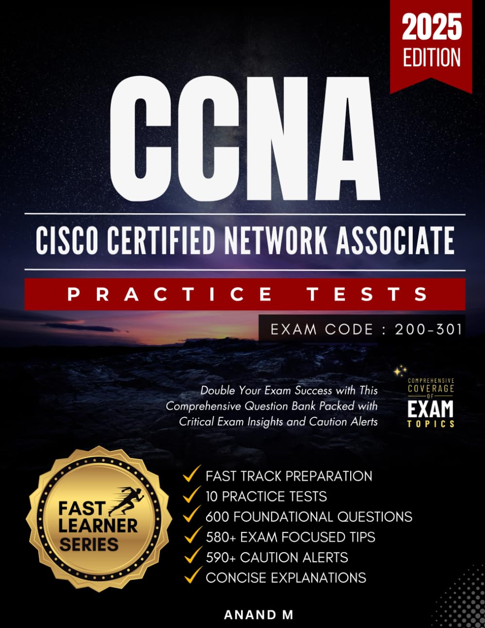 CCNA | Exam code 200-301 | FAST TRACK PREPARATION, 10 PRACTICE TESTS, 600 FOUNDATIONAL QUESTIONS, 580+ EXAM FOCUSED TIPS, 590+ CAUTION ALERTS AND CONCISE EXPLANATIONS