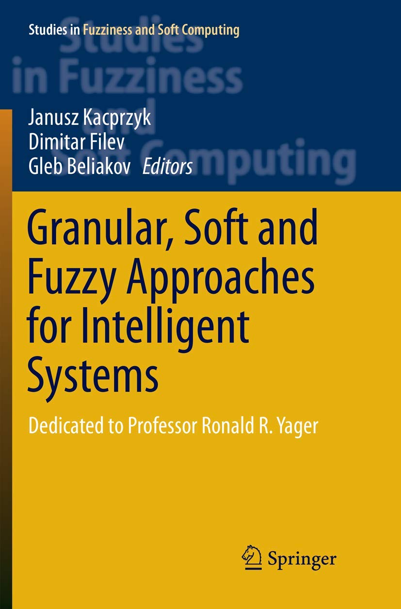 Granular, Soft and Fuzzy Approaches for Intelligent Systems: Dedicated to Professor Ronald R. Yager (Studies in Fuzziness and Soft Computing, 344)