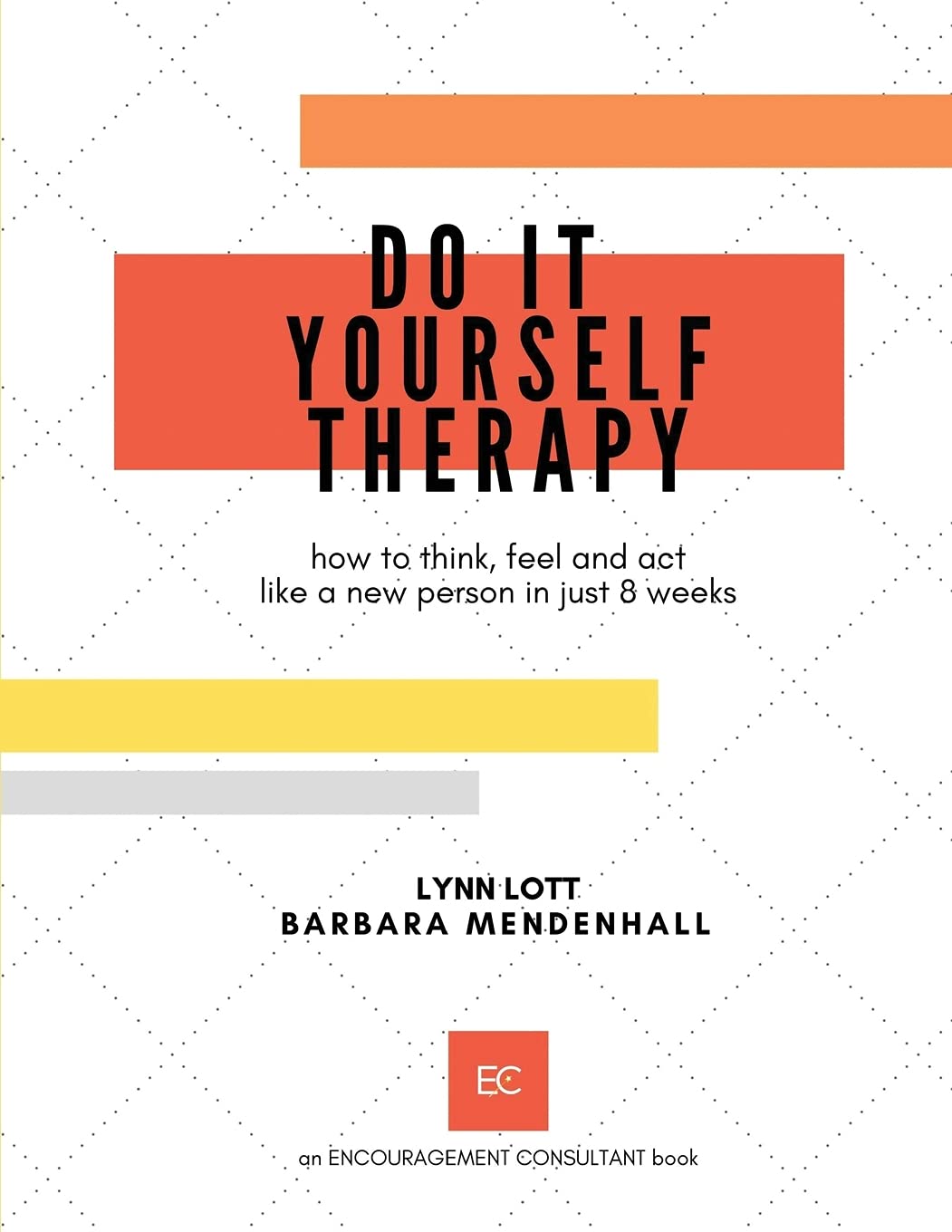 Do It Yourself Therapy: how to think, feel and act like a new person in just 8 weeks (Encouragement Consulting)