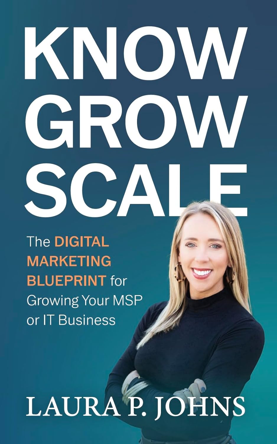 Know Grow Scale: The Digital Marketing Blueprint for Growing Your MSP or IT Business