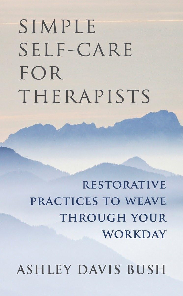 Simple Self-Care for Therapists: Restorative Practices to Weave Through Your Workday