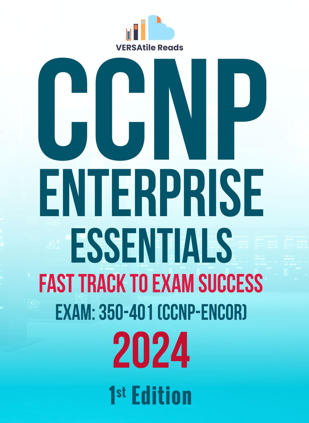 CCNP Enterprise Essentials: Fast Track to Exam Success Exam: 350-401 (CCNP-ENCOR) Exam Cram Notes: 1st Edition – 2024