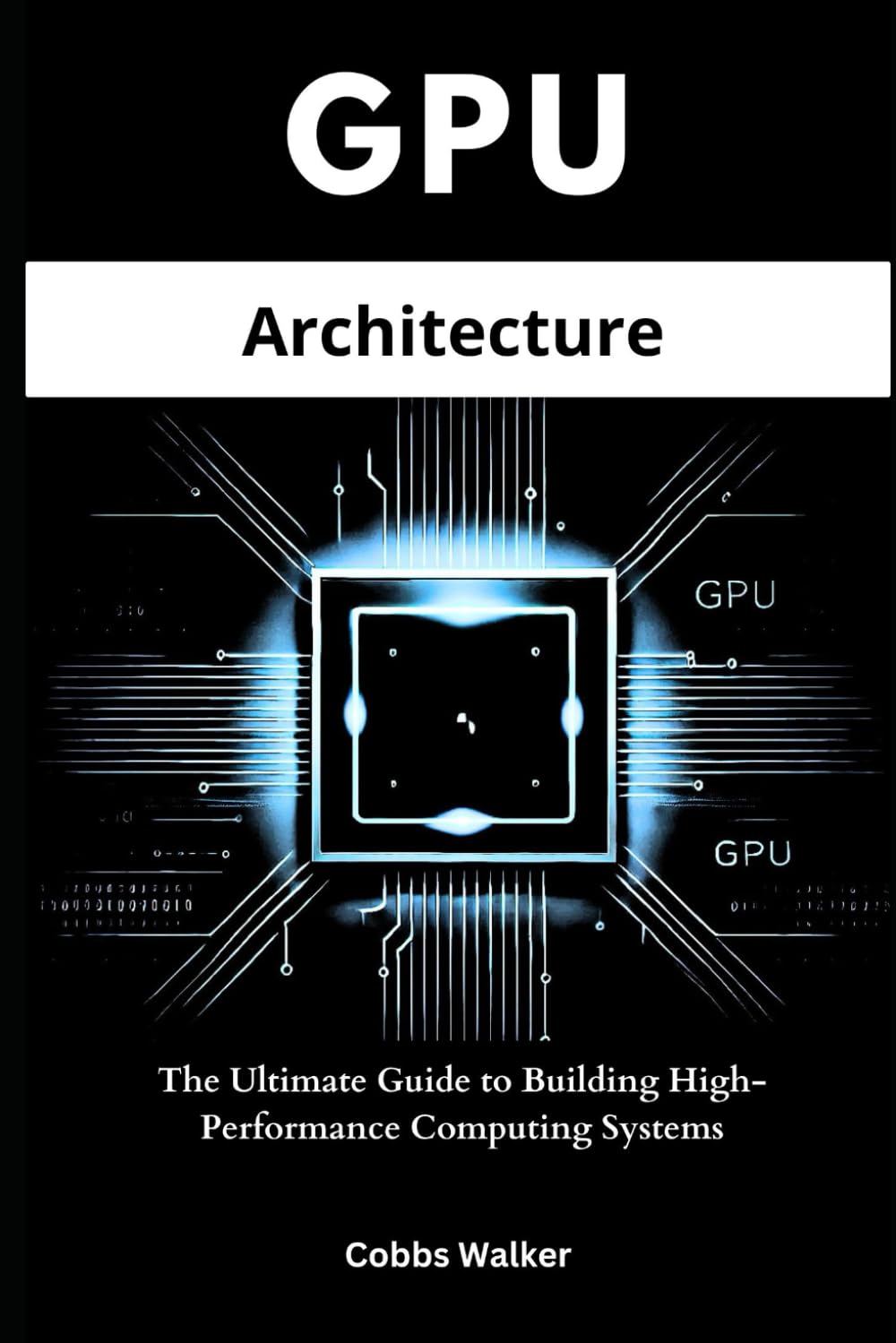 GPU Architecture: The Ultimate Guide to Building High-Performance Computing Systems