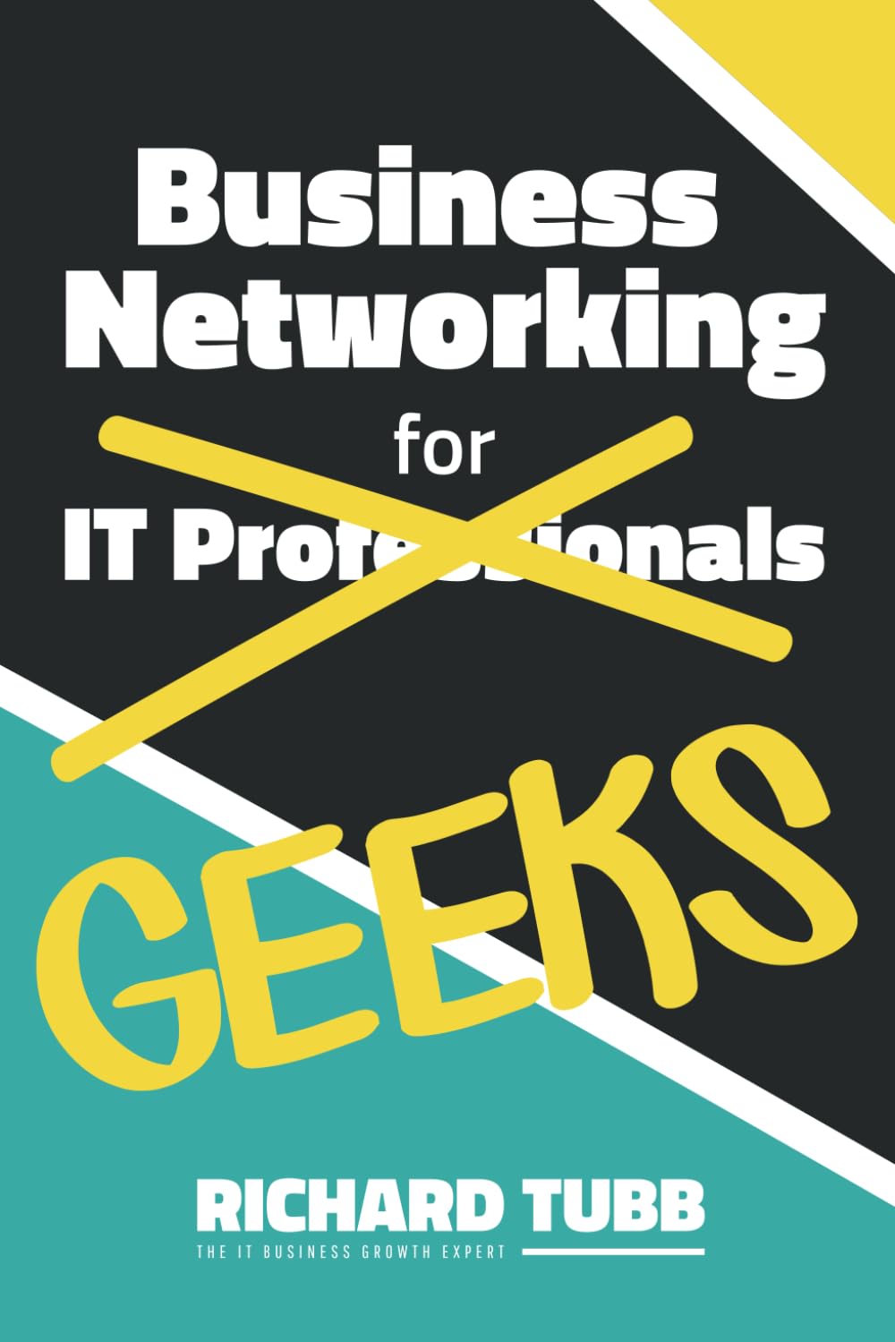 Business Networking for Geeks: From Online Interactions to In-Person Meetings: An IT Professional’s Guide to Networking