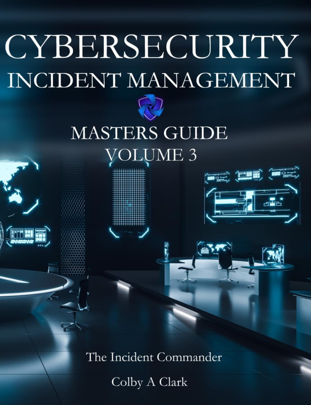 CYBERSECURITY INCIDENT MANAGEMENT MASTERS GUIDE – Volume 3: The Incident Commander (Cybersecurity Masters Guides)