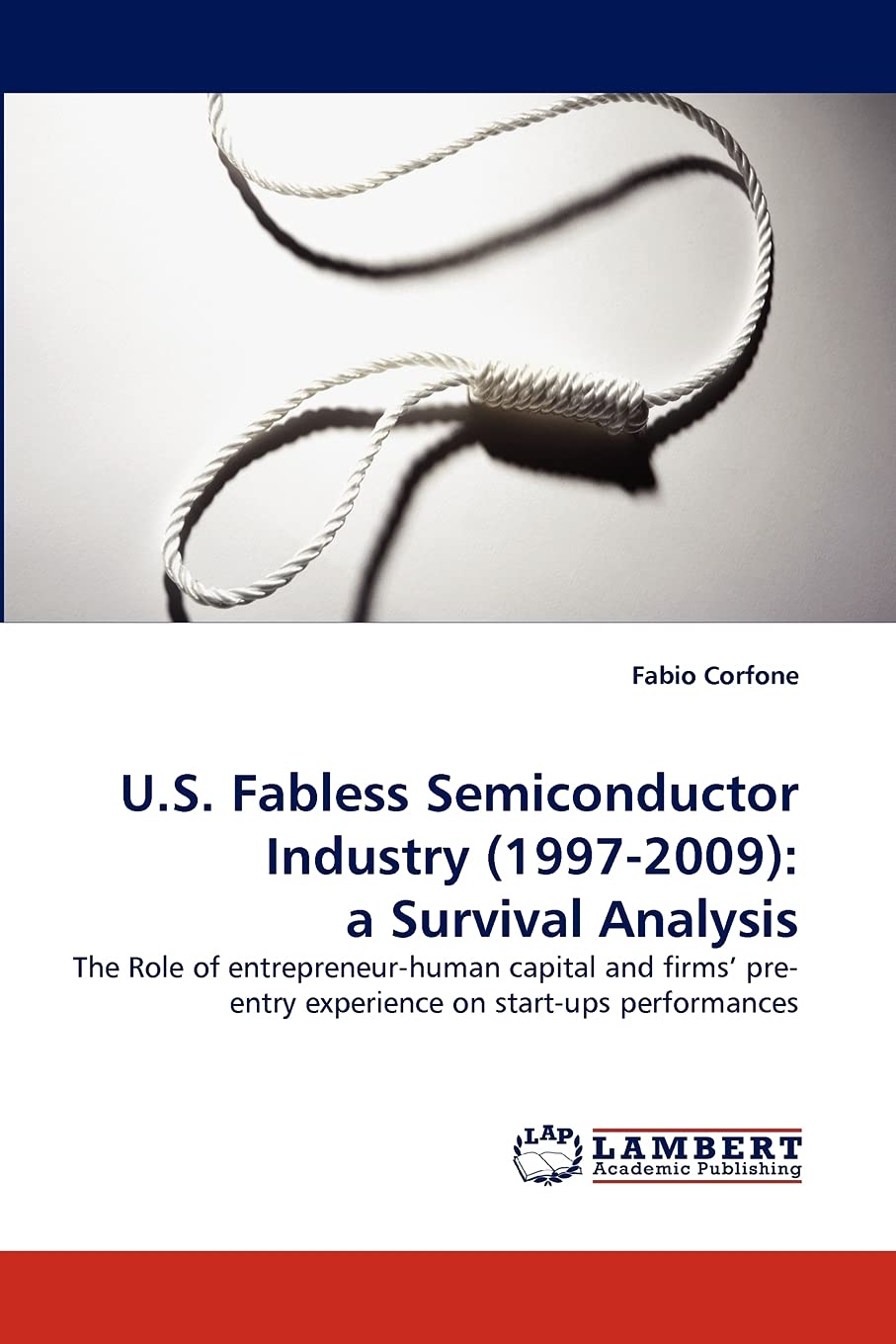 U.S. Fabless Semiconductor Industry (1997-2009): a Survival Analysis: The Role of entrepreneur-human capital and firms’ pre-entry experience on start-ups performances