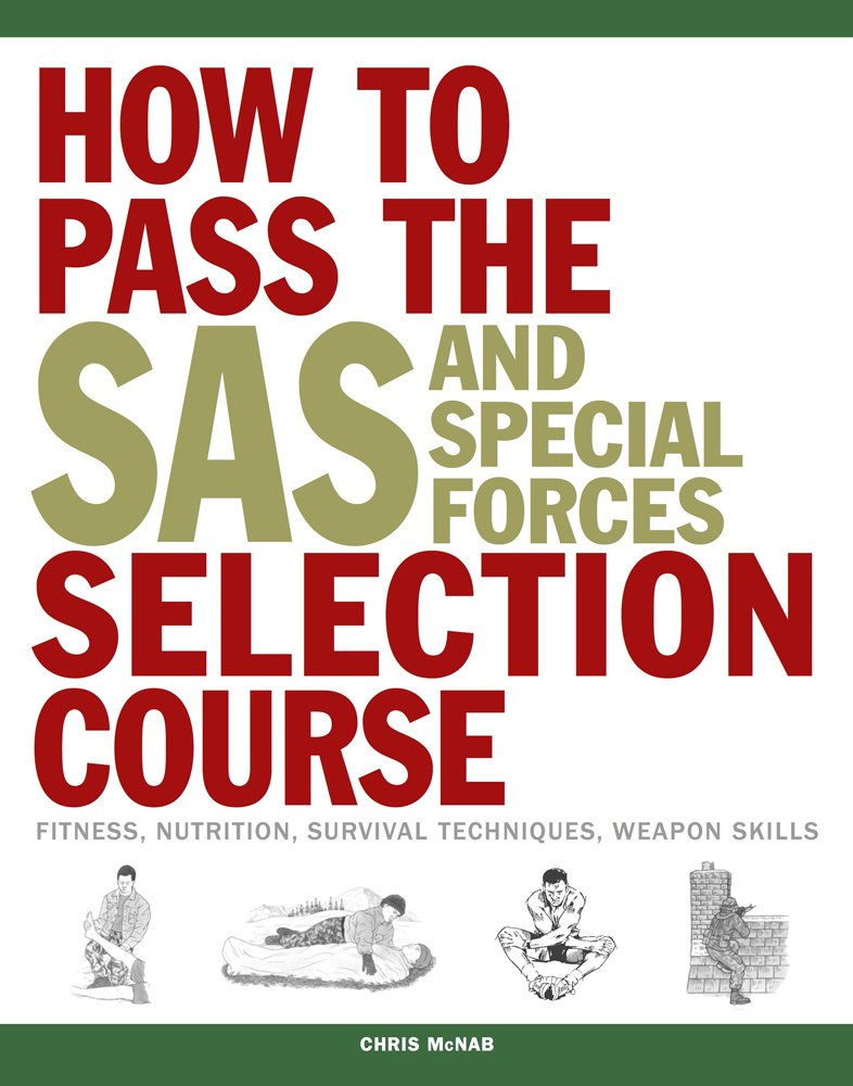 How to Pass the SAS and Special Forces Selection Course: Fitness, Nutrition, Survival Techniques, Weapon Skills