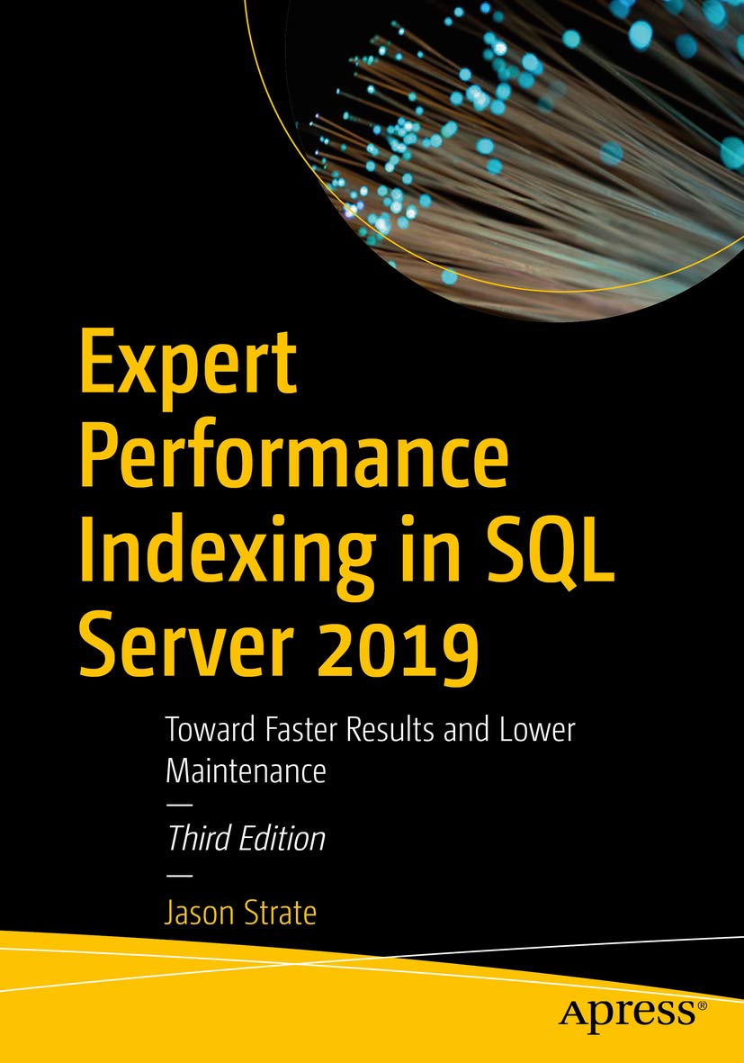 Expert Performance Indexing in SQL Server 2019: Toward Faster Results and Lower Maintenance