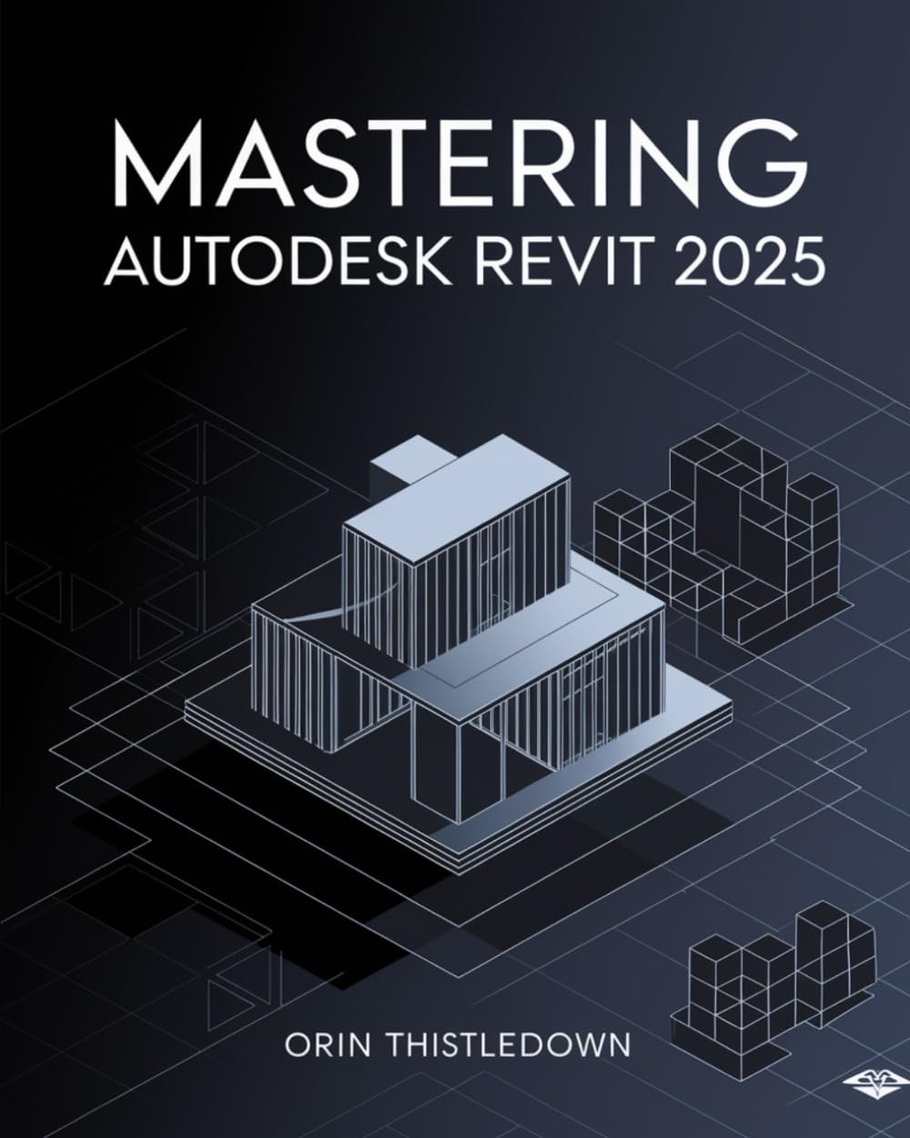 Mastering AutoDesk Revit 2025: A Comprehensive Guide to Leveraging Revit 2025 for Architectural Design, Structural Engineering, and Enhanced Project Collaboration