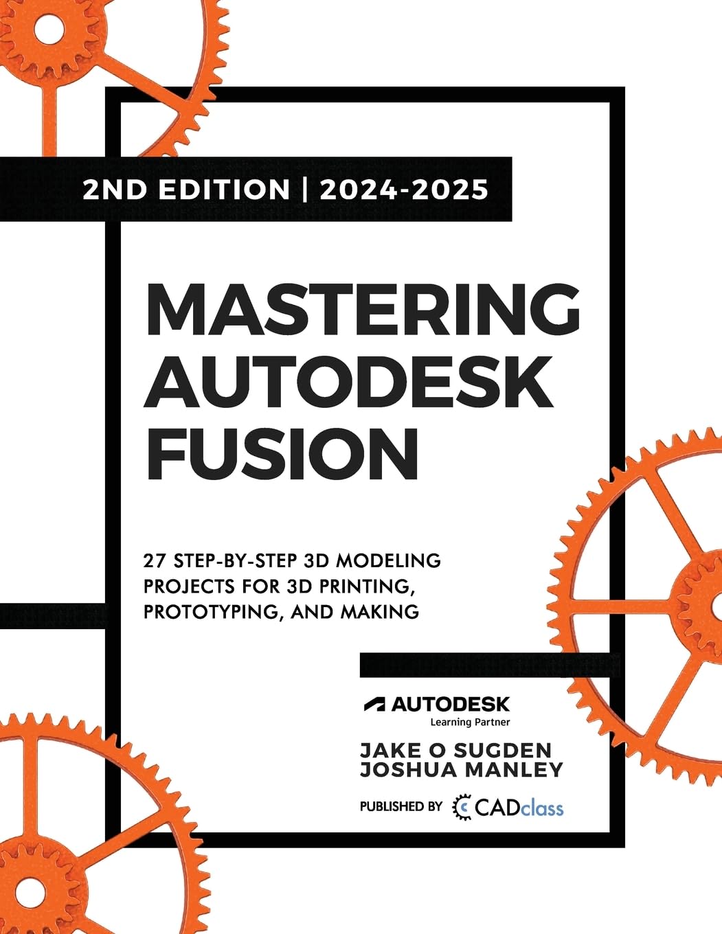 Mastering Autodesk Fusion Edt.2 (2024-2025): 27 Step-By-Step Projects for Beginners in 3D Printing, Prototyping, and Making