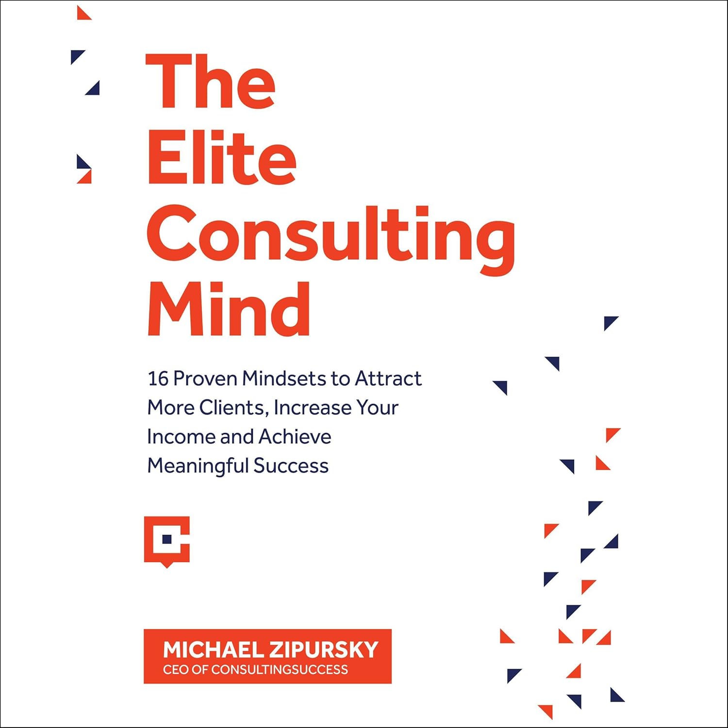 The Elite Consulting Mind: 16 Proven Mindsets to Attract More Clients, Increase Your Income, and Achieve Meaningful Success